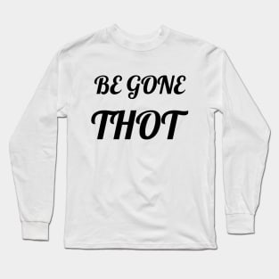 BE GONE THOT Long Sleeve T-Shirt